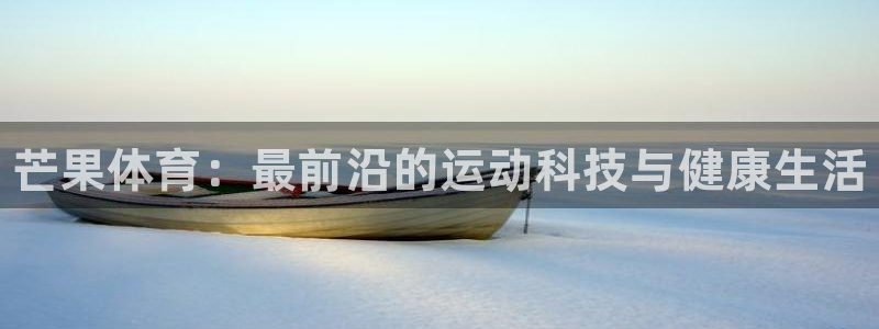 yy易游官方正版app神州：芒果体育：最前沿的运动科
