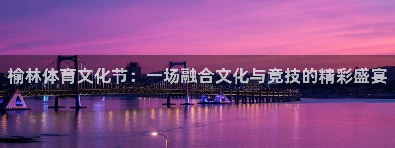 yy易游官网下载招商电话地址查询：榆林体育文化节：一
