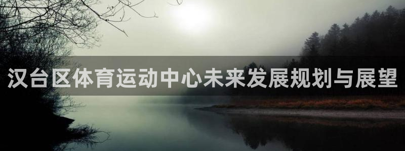 yy易游官方正版app集团官网首页网址：汉台区体育运动中心未